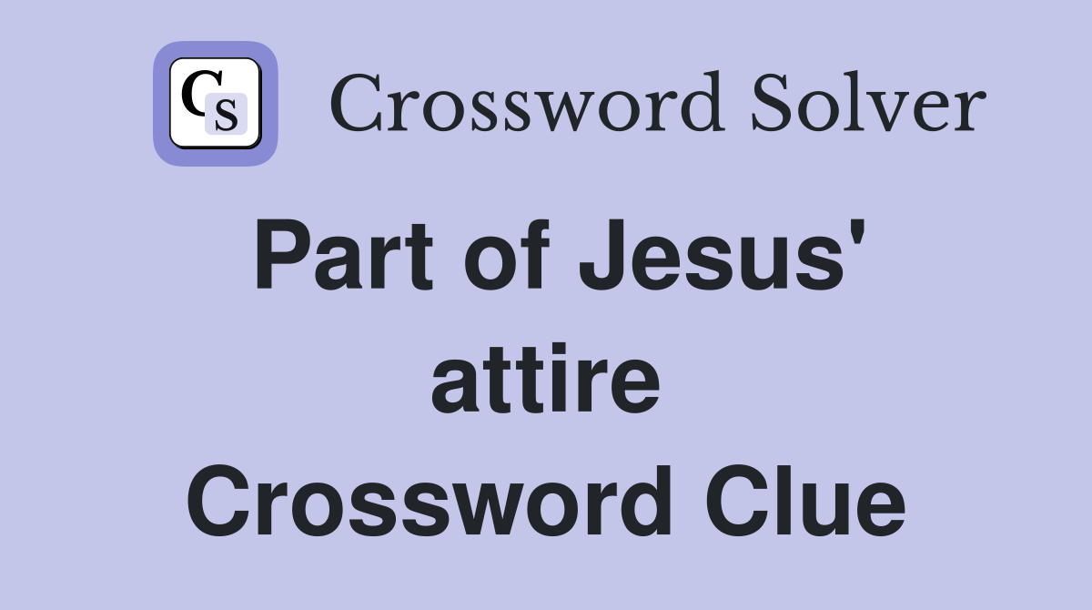 Part of Jesus' attire Crossword Clue Answers Crossword Solver